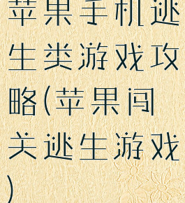 苹果手机逃生类游戏攻略(苹果闯关逃生游戏)