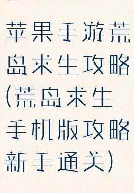 苹果手游荒岛求生攻略(荒岛求生手机版攻略新手通关)