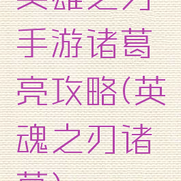 英雄之刃手游诸葛亮攻略(英魂之刃诸葛)