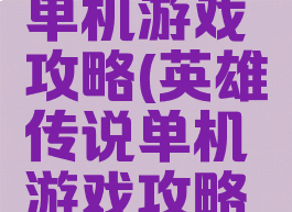 英雄传说单机游戏攻略(英雄传说单机游戏攻略大全)