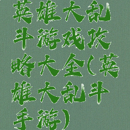 英雄大乱斗游戏攻略大全(英雄大乱斗手游)