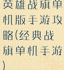 英雄战旗单机版手游攻略(经典战旗单机手游)