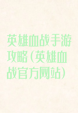 英雄血战手游攻略(英雄血战官方网站)
