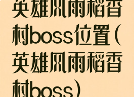 英雄风雨稻香村boss位置(英雄风雨稻香村boss)