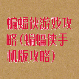 蝙蝠侠游戏攻略(蝙蝠侠手机版攻略)