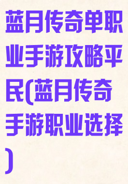 蓝月传奇单职业手游攻略平民(蓝月传奇手游职业选择)