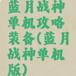 蓝月战神单机攻略装备(蓝月战神单机版)
