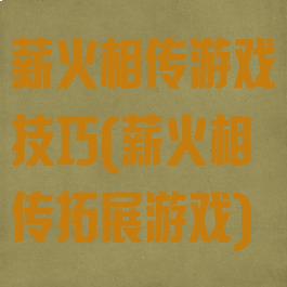 薪火相传游戏技巧(薪火相传拓展游戏)
