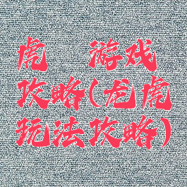 虎龍游戏攻略(龙虎玩法攻略)