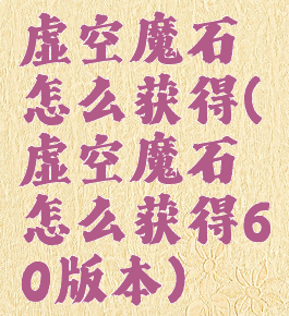 虚空魔石怎么获得(虚空魔石怎么获得60版本)