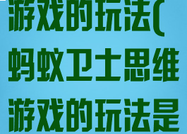 蚂蚁卫士思维游戏的玩法(蚂蚁卫士思维游戏的玩法是什么)