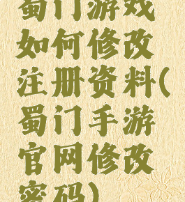 蜀门游戏如何修改注册资料(蜀门手游官网修改密码)