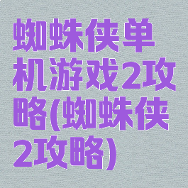 蜘蛛侠单机游戏2攻略(蜘蛛侠2攻略)