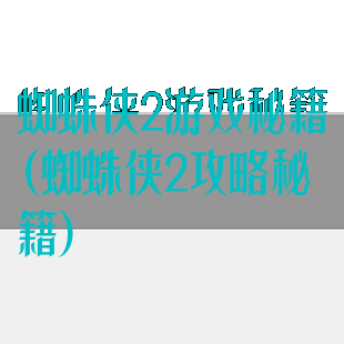 蜘蛛侠2游戏秘籍(蜘蛛侠2攻略秘籍)