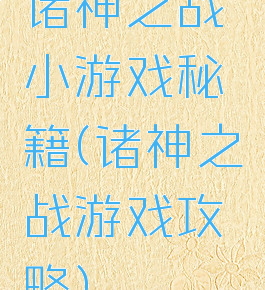 诸神之战小游戏秘籍(诸神之战游戏攻略)