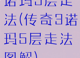 诺玛5层走法(传奇3诺玛5层走法图解)