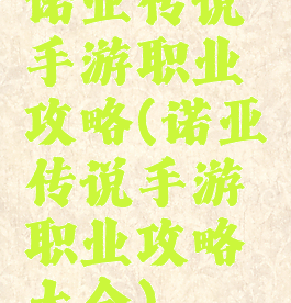 诺亚传说手游职业攻略(诺亚传说手游职业攻略大全)