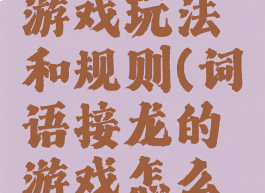 词语接龙游戏玩法和规则(词语接龙的游戏怎么玩)