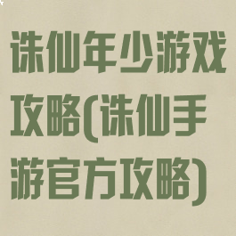 诛仙年少游戏攻略(诛仙手游官方攻略)