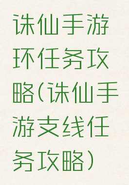 诛仙手游环任务攻略(诛仙手游支线任务攻略)