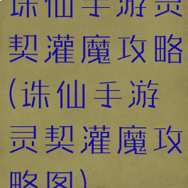 诛仙手游灵契灌魔攻略(诛仙手游灵契灌魔攻略图)
