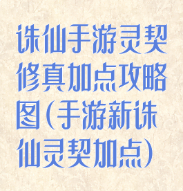 诛仙手游灵契修真加点攻略图(手游新诛仙灵契加点)