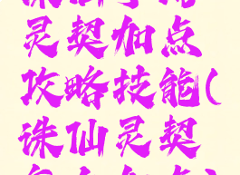 诛仙手游灵契加点攻略技能(诛仙灵契怎么加点)