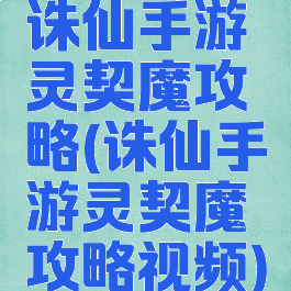诛仙手游灵契魔攻略(诛仙手游灵契魔攻略视频)