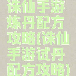 诛仙手游炼丹配方攻略(诛仙手游试丹配方攻略)