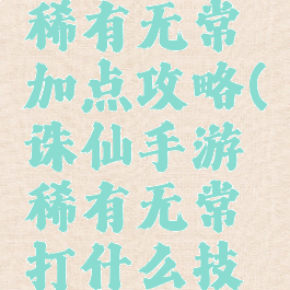 诛仙手游稀有无常加点攻略(诛仙手游稀有无常打什么技能)