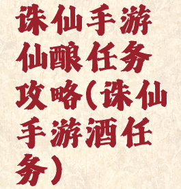 诛仙手游仙酿任务攻略(诛仙手游酒任务)
