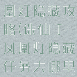 诛仙手游凤凰灯隐藏攻略(诛仙手凤凰灯隐藏任务去哪里接?)
