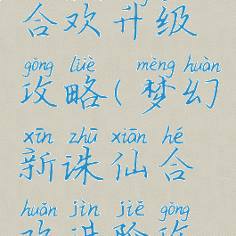 诛仙手游合欢升级攻略(梦幻新诛仙合欢进阶攻略)