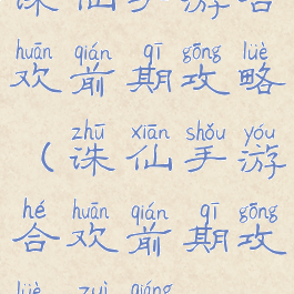 诛仙手游合欢前期攻略(诛仙手游合欢前期攻略最强)