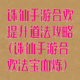 诛仙手游合欢提升道法攻略(诛仙手游合欢法宝血炼)