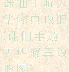 诛仙手游天华修真攻略(诛仙手游天华修真攻略图)