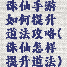 诛仙手游如何提升道法攻略(诛仙怎样提升道法)