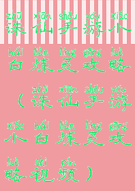 诛仙手游小白炼灵攻略(诛仙手游小白炼灵攻略视频)