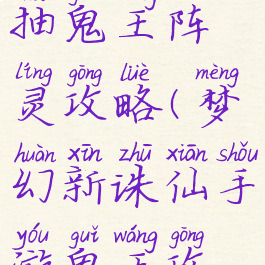 诛仙手游抽鬼王阵灵攻略(梦幻新诛仙手游鬼王攻略)