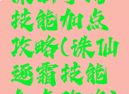 诛仙手游技能加点攻略(诛仙逐霜技能加点攻略)