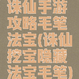 诛仙手游攻略毛笔法宝(诛仙挖宝隐藏法宝毛笔)