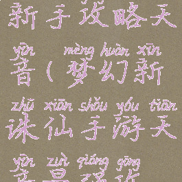 诛仙手游新手攻略天音(梦幻新诛仙手游天音最强攻略)