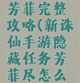 诛仙手游芳菲完整攻略(新诛仙手游隐藏任务芳菲尽怎么做)