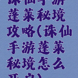 诛仙手游蓬莱秘境攻略(诛仙手游蓬莱秘境怎么开启)