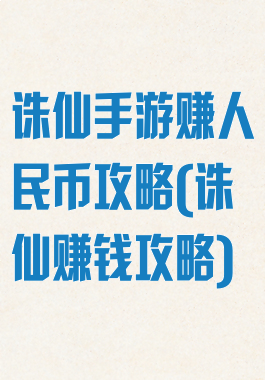 诛仙手游赚人民币攻略(诛仙赚钱攻略)