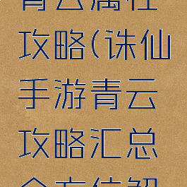诛仙手游青云属性攻略(诛仙手游青云攻略汇总全方位解析前期...)