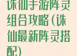 诛仙手游阵灵组合攻略(诛仙最新阵灵搭配)