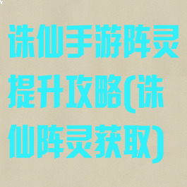 诛仙手游阵灵提升攻略(诛仙阵灵获取)