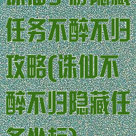 诛仙手游隐藏任务不醉不归攻略(诛仙不醉不归隐藏任务坐标)