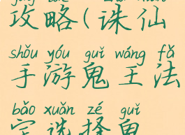 诛仙手游鬼王法宝攻略(诛仙手游鬼王法宝选择鬼王法宝推荐攻略)